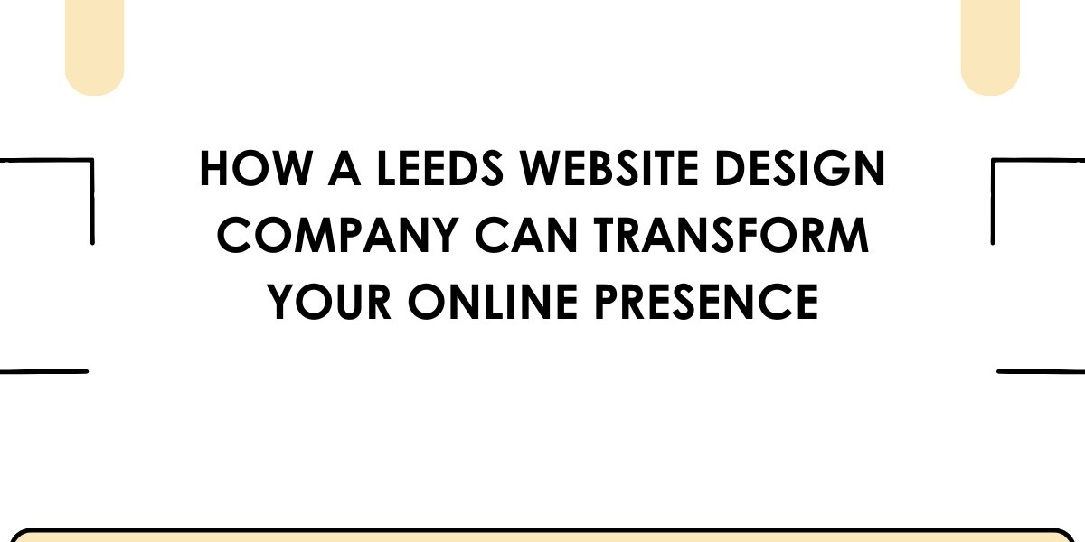How a Leeds Website Design Company Can Transform Your Online Presence