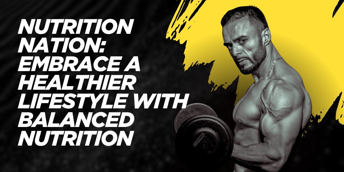 Nutrition Nation: Embrace a Healthier Lifestyle with Balanced Nutrition